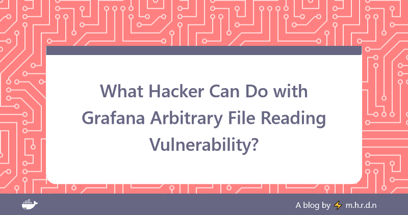 What Hacker Can Do with Grafana 8.x Arbitrary File Reading Vulnerability?